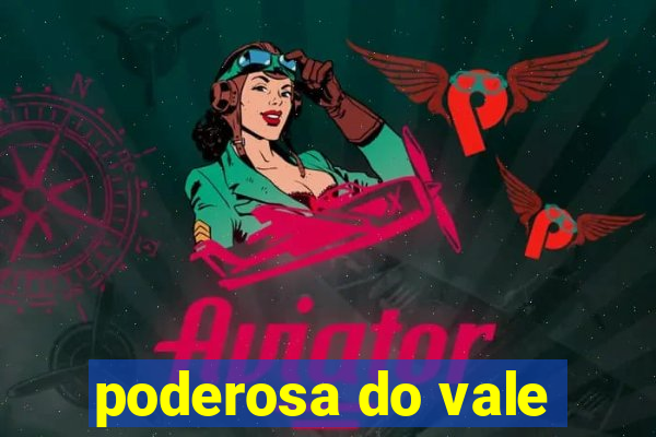 poderosa do vale